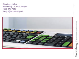 Rina Levy, MBA
Bloomberg LP-ESG Analyst
+609 279 7046
rilevy1@bloomberg.net




                           // Environmental, Social, Governance
 