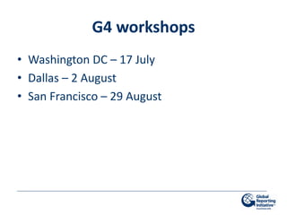 G4 workshops
• Washington DC – 17 July
• Dallas – 2 August
• San Francisco – 29 August
 
