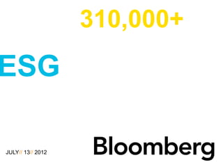 JULY// 13// 2012
                                         ESG
                                                          310,000+




                   // Environmental, Social, Governance
 