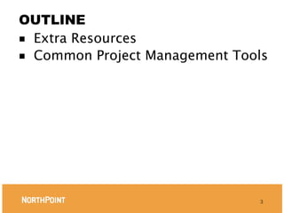OUTLINE
■ Extra Resources
■ Common Project Management Tools




                               3
 