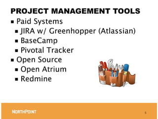 PROJECT MANAGEMENT TOOLS
■ Paid Systems
 ■ JIRA w/ Greenhopper (Atlassian)
 ■ BaseCamp
 ■ Pivotal Tracker
■ Open Source
 ■ Open Atrium
 ■ Redmine




                                     5
 
