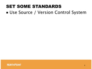 SET SOME STANDARDS
■ Use Source / Version Control System




                                    6
 
