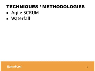 TECHNIQUES / METHODOLOGIES
■ Agile SCRUM
■ Waterfall




                             7
 