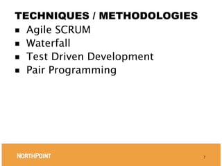 TECHNIQUES / METHODOLOGIES
■ Agile SCRUM
■ Waterfall
■ Test Driven Development
■ Pair Programming




                             7
 