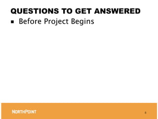 QUESTIONS TO GET ANSWERED
■ Before Project Begins




                            8
 