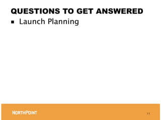 QUESTIONS TO GET ANSWERED
■ Launch Planning




                            11
 