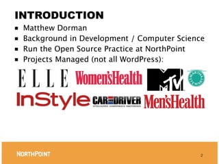 INTRODUCTION
■ Matthew Dorman
■ Background in Development / Computer Science
■ Run the Open Source Practice at NorthPoint
■ Projects Managed (not all WordPress):




                                             2
 