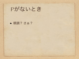 Pがないとき

順調？ さぁ？
 