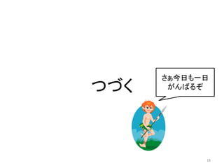 さぁ今日も一日
つづく    がんばるぞ




            18
 