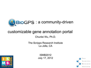 : a community-driven

customizable gene annotation portal
                Chunlei Wu, Ph.D.

           The Scripps Research Institute
                    La Jolla, CA


                    ISMB2012
                   July 17, 2012
 