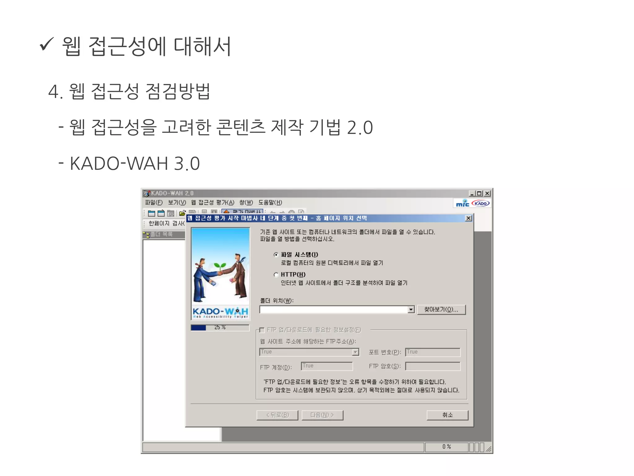  웹 접근성에 대해서
4. 웹 접근성 점검방법
- 웹 접근성을 고려한 콘텐츠 제작 기법 2.0
- KADO-WAH 3.0
 