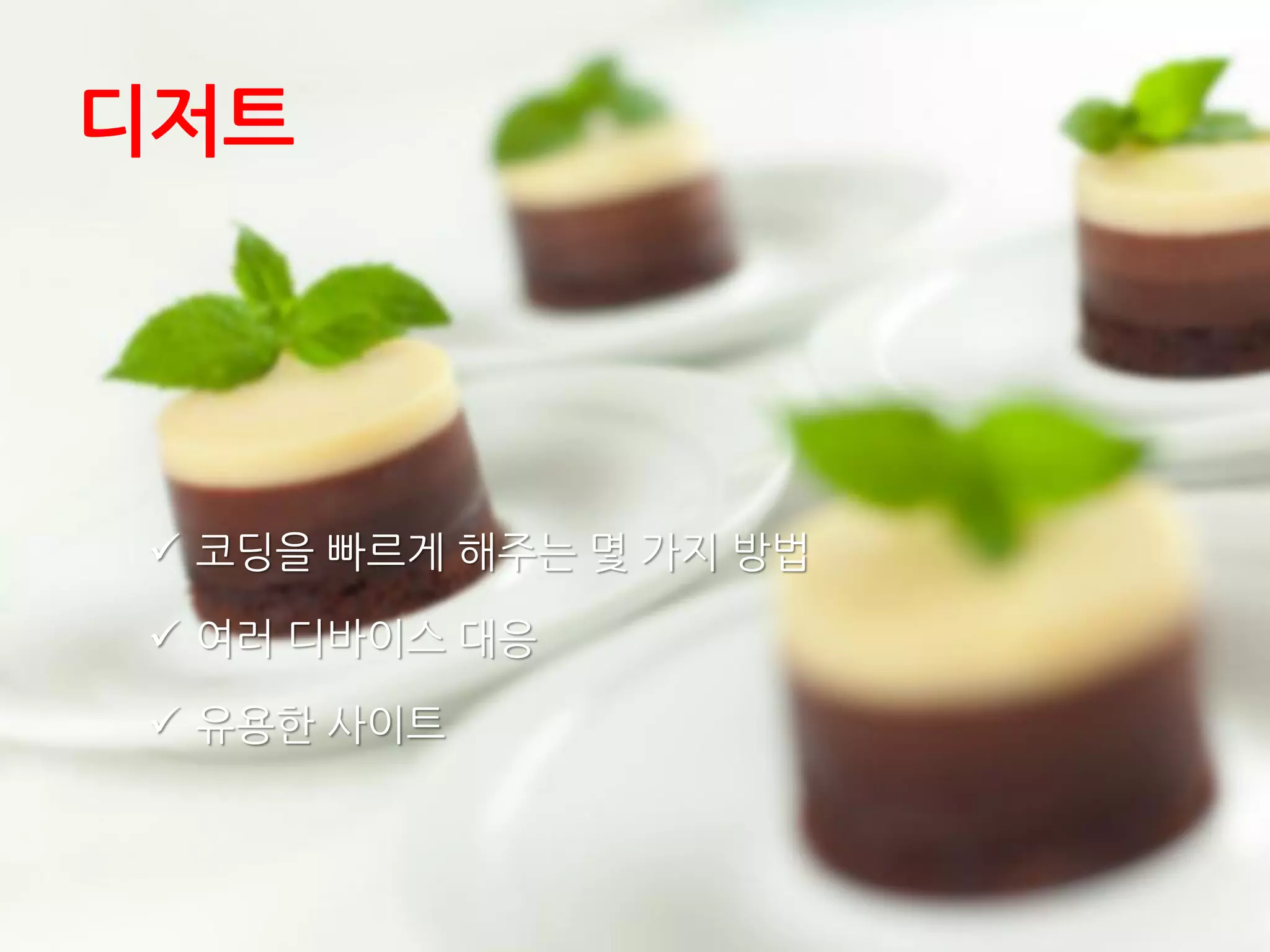 디저트
 코딩을 빠르게 해주는 몇 가지 방법
 여러 디바이스 대응
 유용한 사이트
 