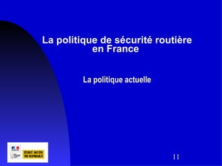 La politique de sécurité routière
           en France


         La politique actuelle




                                 11
 