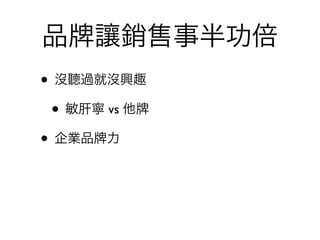 品    讓銷售事半功倍
• 沒聽過就沒興趣
 • 敏肝寧 vs 他
• 企業品 力
 