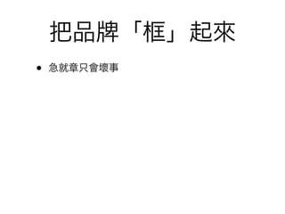 把品        「框」起來
•   急就章只會壞事
 