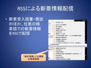 RSSによる新着情報配信
• 新着受入図書・雑誌
  のほか、任意の検
  索語での新着情報
  をRSSで配信




     「統計情報」での最新
       の検索結果
 