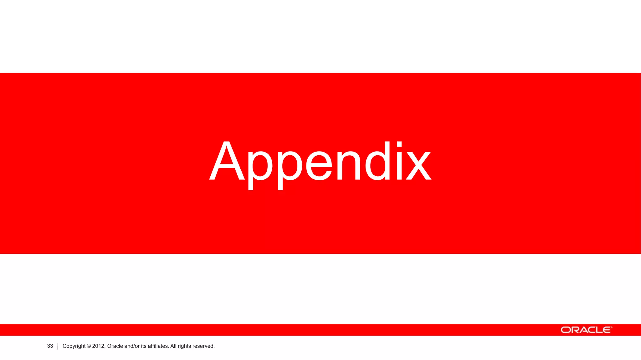 Appendix


33   Copyright © 2012, Oracle and/or its affiliates. All rights reserved.
 