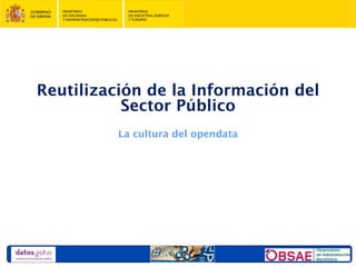 Reutilización de la Información del
           Sector Público
          La cultura del opendata
 
