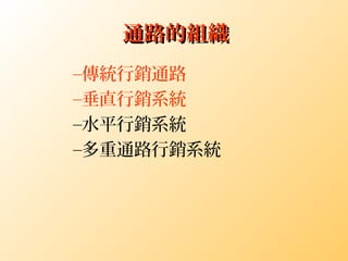 通路的組織通路的組織
–傳統行銷通路
–垂直行銷系統
–水平行銷系統
–多重通路行銷系統
 