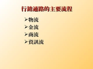 行銷通路的主要流程行銷通路的主要流程
物流
金流
商流
資訊流
 