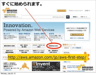すぐに始められます。




         http://aws.amazon.com/jp/aws-‐‑‒ﬁrst-‐‑‒step/



Monday, July 23, 12
 