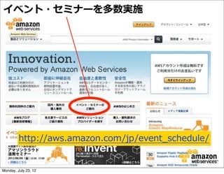 イベント・セミナーを多数実施




         http://aws.amazon.com/jp/event_̲schedule/


Monday, July 23, 12
 
