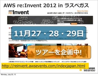  AWS  re:Invent  2012  in  ラスベガス




                11⽉月27・28・29⽇日

                      ツアーを企画中!

 http://reinvent.awsevents.com/indexjapan.html

Monday, July 23, 12
 
