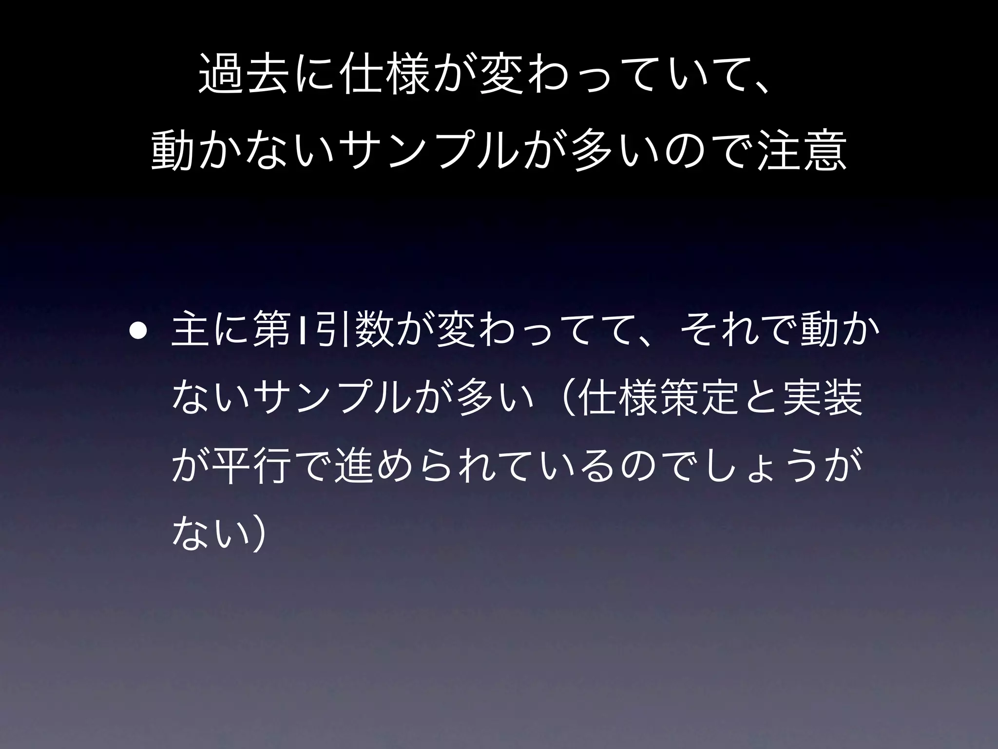 過去に仕様が変わっていて、
動かないサンプルが多いので注意


• 主に第1引数が変わってて、それで動か
 ないサンプルが多い（仕様策定と実装
 が平行で進められているのでしょうが
 ない）
 