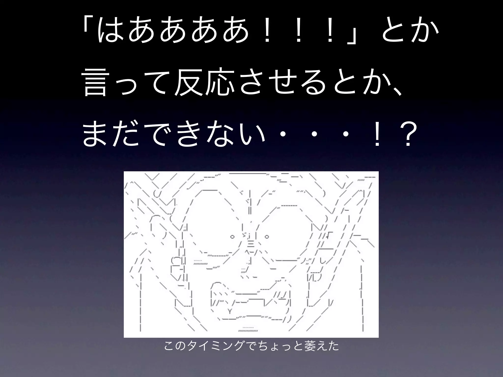 「はああああ！！！」とか
言って反応させるとか、
まだできない・・・！？




   このタイミングでちょっと萎えた
 