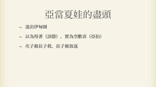 亞當夏娃的盡頭
逐出伊甸園

以為得著（該隱），實為空歡喜（亞伯）

次子被長子殺，長子被放逐
 