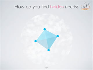 How do you ﬁnd hidden needs?




             107
 
