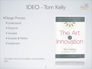 IDEO - Tom Kelly
•Design Process
 • Understand
 • Observe
 • Visualize
 • Evaluate & Reﬁne
 • Implement



Tom Kelley, The...