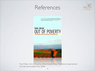 References




Paul Polak, Out of Poverty: What Works When Traditional Approaches
Fail, Berrett-Koehler Pub, 2009.
       ...