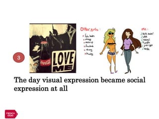 3



The day visual expression became social
expression at all
 