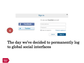 4



The day we’ve decided to permanently log
to global social interfaces
 