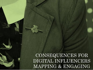 CONSEQUENCES FOR
DIGITAL INFLUENCERS
MAPPING & ENGAGING
 