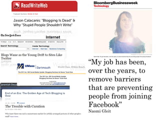 “My job has been,
over the years, to
remove barriers
that are preventing
people from joining
Facebook”
Naomi Gleit
 