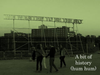 A bit of
  history
(hum hum)
 