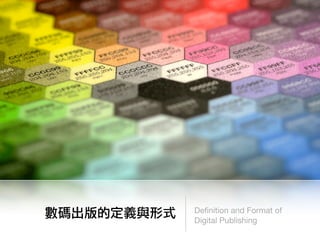 Deﬁnition and Format of
數碼出版的定義與形式   Digital Publishing
 