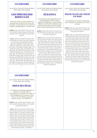 LUCERNAIRE                                    LUCERNAIRE                                   LUCERNAIRE

53 rue Notre Dame des Champs Métro            53 rue Notre Dame des Champs Métro           53 rue Notre Dame des Champs Métro
       Notre Dame des Champs                         Notre Dame des Champs                        Notre Dame des Champs


   LES PRÉCIEUSES                                       OLEANNA                            POUR UN OUI OU POUR
     RIDICULES                                                                                   UN NON
                                                C'est un huis clos incandescent. La
                                                  confrontation de deux raisons             C’est malicieux et cruel, chirurgical,
 Dans une mise en scène rythmée et
                                               également légitimes. Une profonde           avec la langue et ses abîmes au centre
 musicale qui rend au texte toute son
                                               réflexion sur les déterminismes qui                        de tout.
actualité, ce spectacle est revu dans la
                                                pèsent sur les êtres et sur le statut
tendance d'aujourd'hui : version rock
                                              d'une parole impuissante à les briser.
                                                                                           juillet : jeu. 26 à 20:00 h (12 pl.), ven.
juillet : jeu. 26 à 18:30 h (12 pl.), ven.                                                  27 à 20:00 h (12 pl.), mar. 31 à 20:00
                                              juillet : jeu. 26 à 20:00 h (12 pl.), ven.             h (12 pl.) 15 € pour 2
27 à 18:30 h (12 pl.), sam. 28 à 18:30 h       27 à 20:00 h (12 pl.), mar. 31 à 20:00
(12 pl.), mar. 31 à 18:30 h (12 pl.) 15 €               h (12 pl.) 15 € pour 2
                 pour 2                                                                     aout : mer. 01 à 20:00 h (12 pl.), jeu.
                                                                                            02 à 20:00 h (12 pl.), ven. 03 à 20:00
                                               aout : mer. 01 à 20:00 h (12 pl.), jeu.      h (12 pl.), sam. 04 à 20:00 h (12 pl.),
 aout : mer. 01 à 18:30 h (12 pl.), jeu.       02 à 20:00 h (12 pl.), ven. 03 à 20:00
02 à 18:30 h (12 pl.), ven. 03 à 18:30 h                                                    mar. 07 à 20:00 h (12 pl.), mer. 08 à
                                               h (12 pl.), sam. 04 à 20:00 h (12 pl.),      20:00 h (12 pl.), jeu. 09 à 20:00 h (12
   (12 pl.), sam. 04 à 18:30 h (12 pl.),       mar. 07 à 20:00 h (12 pl.), mer. 08 à
  mar. 07 à 18:30 h (12 pl.), mer. 08 à                                                    pl.), ven. 10 à 20:00 h (12 pl.), sam. 11
                                               20:00 h (12 pl.), jeu. 09 à 20:00 h (12       à 20:00 h (12 pl.), mar. 14 à 20:00 h
 18:30 h (12 pl.), jeu. 09 à 18:30 h (12      pl.), ven. 10 à 20:00 h (12 pl.), sam. 11
pl.), ven. 10 à 18:30 h (12 pl.), sam. 11 à                                                (12 pl.), mer. 15 à 20:00 h (12 pl.), jeu.
                                                à 20:00 h (12 pl.), mar. 14 à 20:00 h      16 à 20:00 h (12 pl.), ven. 17 à 20:00 h
 18:30 h (12 pl.), mar. 14 à 18:30 h (12      (12 pl.), mer. 15 à 20:00 h (12 pl.), jeu.
pl.), mer. 15 à 18:30 h (12 pl.), jeu. 16 à                                                   (12 pl.), sam. 18 à 20:00 h (12 pl.),
                                              16 à 20:00 h (12 pl.), ven. 17 à 20:00 h       mar. 21 à 20:00 h (12 pl.), mer. 22 à
 18:30 h (12 pl.), ven. 17 à 18:30 h (12         (12 pl.), sam. 18 à 20:00 h (12 pl.),
pl.), sam. 18 à 18:30 h (12 pl.), mar. 21                                                   20:00 h (12 pl.), jeu. 23 à 20:00 h (12
                                                mar. 21 à 20:00 h (12 pl.), mer. 22 à      pl.), ven. 24 à 20:00 h (12 pl.), sam. 25
à 18:30 h (12 pl.), mer. 22 à 18:30 h (12      20:00 h (12 pl.), jeu. 23 à 20:00 h (12
pl.), jeu. 23 à 18:30 h (12 pl.), ven. 24 à                                                 à 20:00 h (12 pl.), mar. 28 à 20:00 h
                                              pl.), ven. 24 à 20:00 h (12 pl.), sam. 25    (12 pl.), mer. 29 à 20:00 h (12 pl.), jeu.
 18:30 h (12 pl.), sam. 25 à 18:30 h (12       à 20:00 h (12 pl.), mar. 28 à 20:00 h
pl.), mar. 28 à 18:30 h (12 pl.), mer. 29                                                  30 à 20:00 h (12 pl.), ven. 31 à 20:00 h
                                              (12 pl.), mer. 29 à 20:00 h (12 pl.), jeu.               (12 pl.) 15 € pour 2
à 18:30 h (12 pl.), jeu. 30 à 18:30 h (12     30 à 20:00 h (12 pl.), ven. 31 à 20:00 h
pl.), ven. 31 à 18:30 h (12 pl.) 15 € pour                (12 pl.) 15 € pour 2
                     2




         LUCERNAIRE

53 rue Notre Dame des Champs Métro
       Notre Dame des Champs


     SOUS MA PEAU
 « Le propos n'est jamais scabreux. Il
       est franc, souvent drôle, et
l'interprète, avec sa jolie voix claire et
   son intelligence des nuances, nous
    émeut, nous enchante, nous fait
     sourire et rire… Et réfléchir ! »

juillet : jeu. 26 à 21:30 h (12 pl.), ven.
27 à 21:30 h (12 pl.), mar. 31 à 21:30 h
           (12 pl.) 15 € pour 2

  aout : mer. 01 à 21:30 h (12 pl.), jeu.
 02 à 21:30 h (12 pl.), ven. 03 à 21:30 h
(12 pl.), mar. 07 à 21:30 h (12 pl.), mer.
 08 à 21:30 h (12 pl.), jeu. 09 à 21:30 h
(12 pl.), ven. 10 à 21:30 h (12 pl.), mar.
 14 à 21:30 h (12 pl.), mer. 15 à 21:30 h
 (12 pl.), jeu. 16 à 21:30 h (12 pl.), ven.
 17 à 21:30 h (12 pl.), mar. 21 à 21:30 h
 (12 pl.), mer. 22 à 21:30 h (12 pl.), jeu.
 23 à 21:30 h (12 pl.), ven. 24 à 21:30 h
(12 pl.), mar. 28 à 21:30 h (12 pl.), mer.
    29 à 21:30 h (12 pl.), 15 € pour 2

                                                                                                                                        9
 