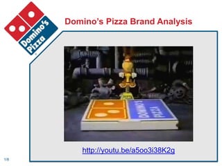 Domino’s Pizza Brand Analysis




          http://youtu.be/a5oo3i38K2g
1/8
 