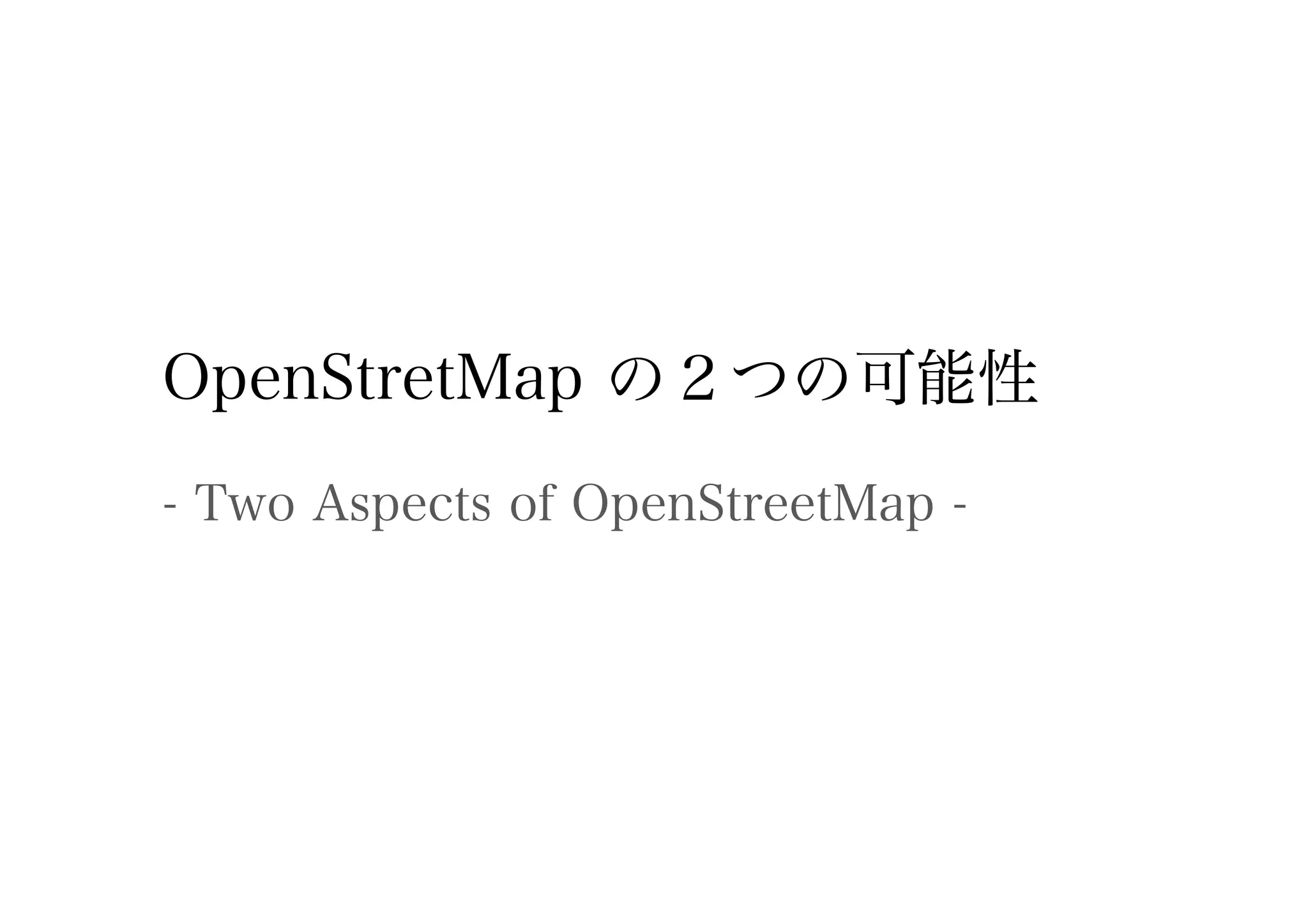 OpenStretMap の２つの可能性
- Two Aspects of OpenStreetMap -
 