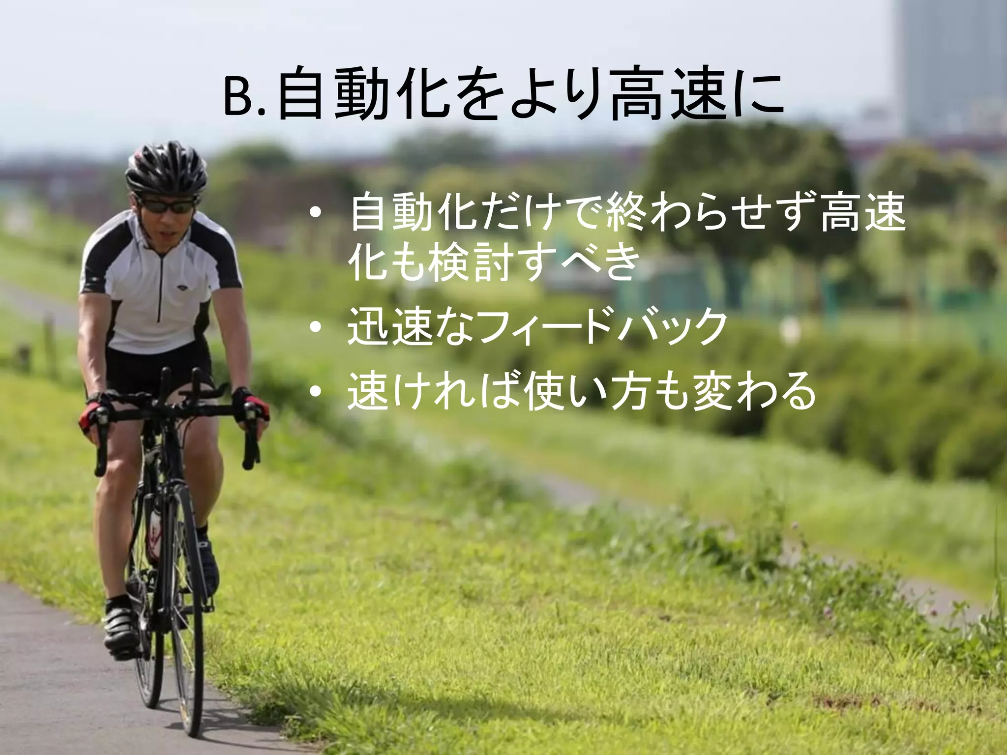 B.自動化をより高速に
 • 自動化だけで終わらせず高速
   化も検討すべき
 • 迅速なフィードバック
 • 速ければ使い方も変わる
 