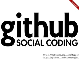 https://rubygems.org/gems/tupper
https://github.com/kwappa/tupper
 