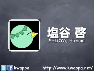 塩谷Hiromu
           SHIOYA,
                   啓

kwappa   http://www.kwappa.net/
 