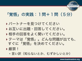 「覚悟」の実践：１問＋１問（５分）

 パートナーを見つけてください
 お互いに出題・回答してください。
 相手の回答をよく聞いてください。
 テーマは「覚悟」。どんな問題が出ても、
 すぐに「覚悟」を決めてください。
 厳禁！
 §  言い訳（知らないとか、むずかしいとか）
 