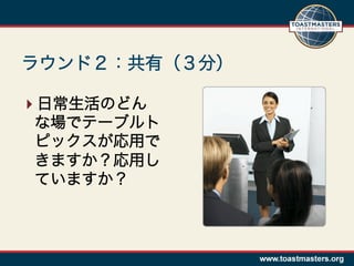 ラウンド２：共有（３分）

 日常生活のどん
 な場でテーブルト
 ピックスが応用で
 きますか？応用し
 ていますか？
 