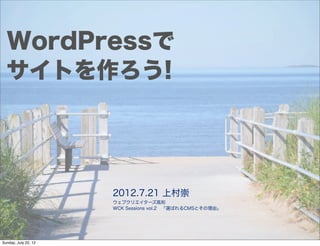 WordPressで
  サイトを作ろう!




                      2012.7.21 上村崇
                      ウェブクリエイターズ高知
                      WCK...