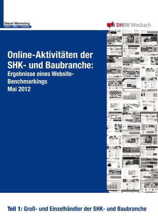 Online-Aktivitäten der
SHK- und Baubranche:
Ergebnisse eines Website-
Benchmarkings
Mai 2012




Teil 1: Groß- und Einzelhändler der SHK- und Baubranche
 