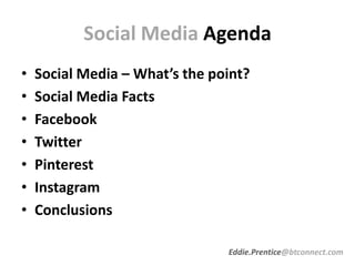 Social Media Agenda
• Social Media – What’s the point?
• Social Media Facts
• Facebook
• Twitter
• Pinterest
• Instagram
•...